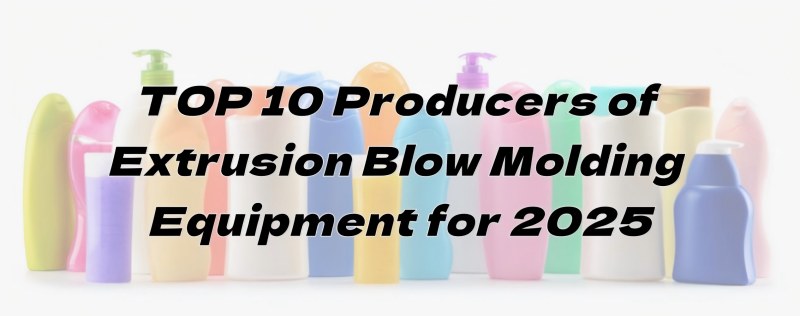 2025 සඳහා Extrusion Blow Molding උපකරණවල ඉහළම 10 නිෂ්පාදකයින්